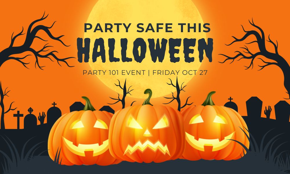 Party Safe this halloween. Party 101 event friday oct 27