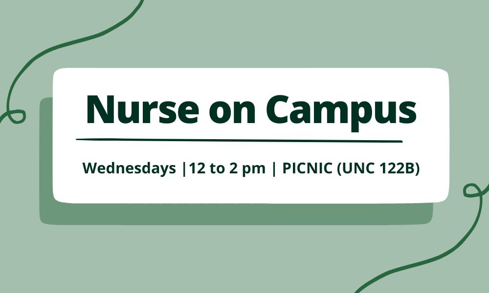 Nurse on campus. Wednesdays 12-2. In PICNIC (UNC 122B)