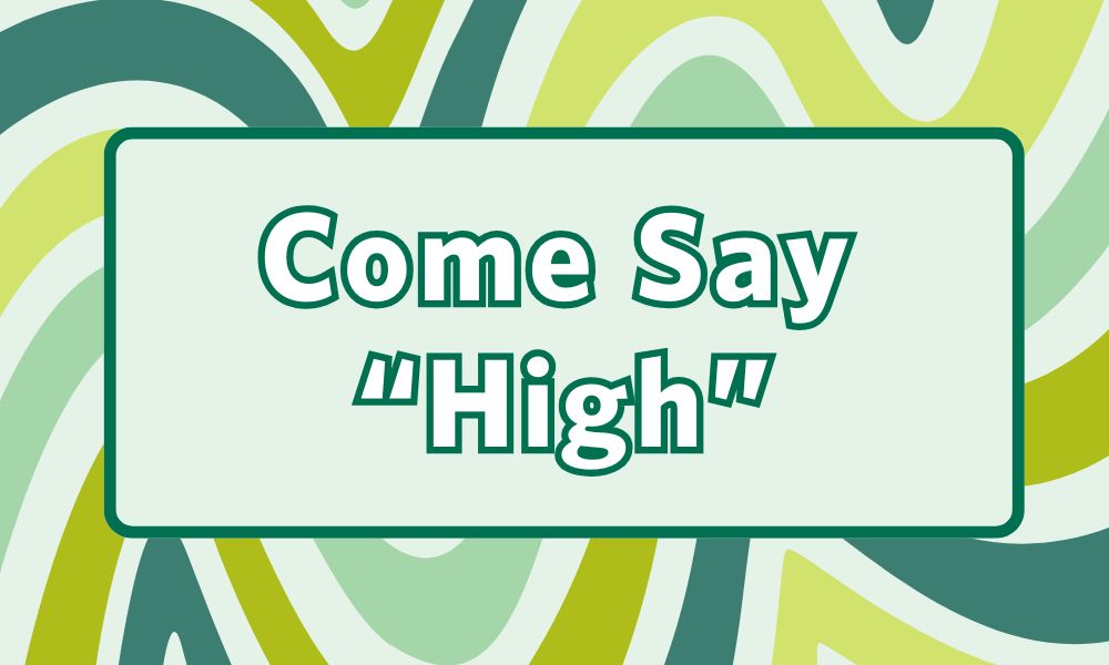 come say "high"