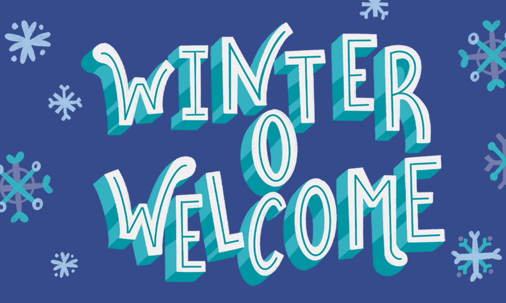 A graphic of the phrase Winter O Welcome.