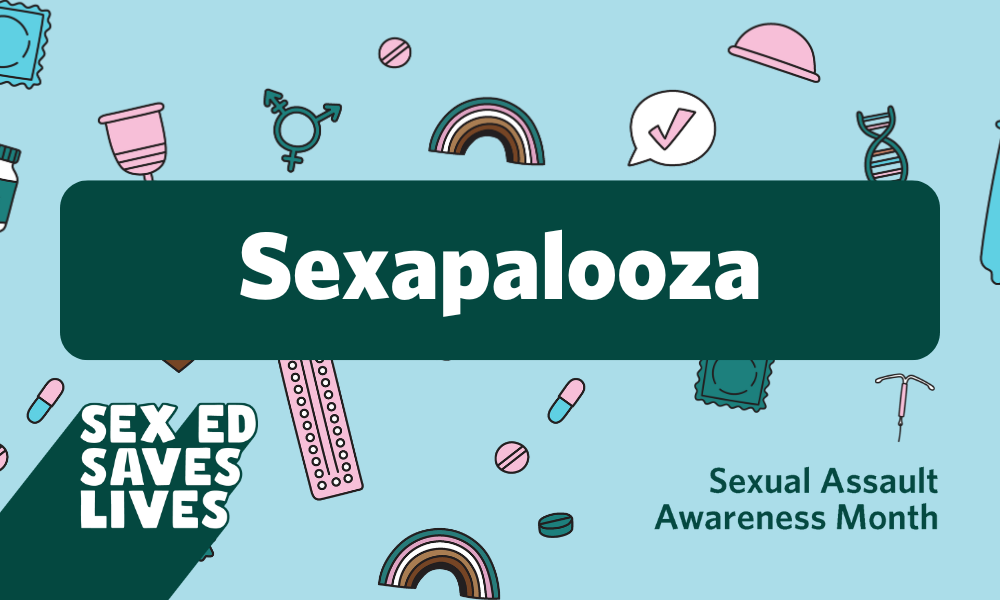 Sexapalooza. Sex ed saves lives for sexual assault awareness month